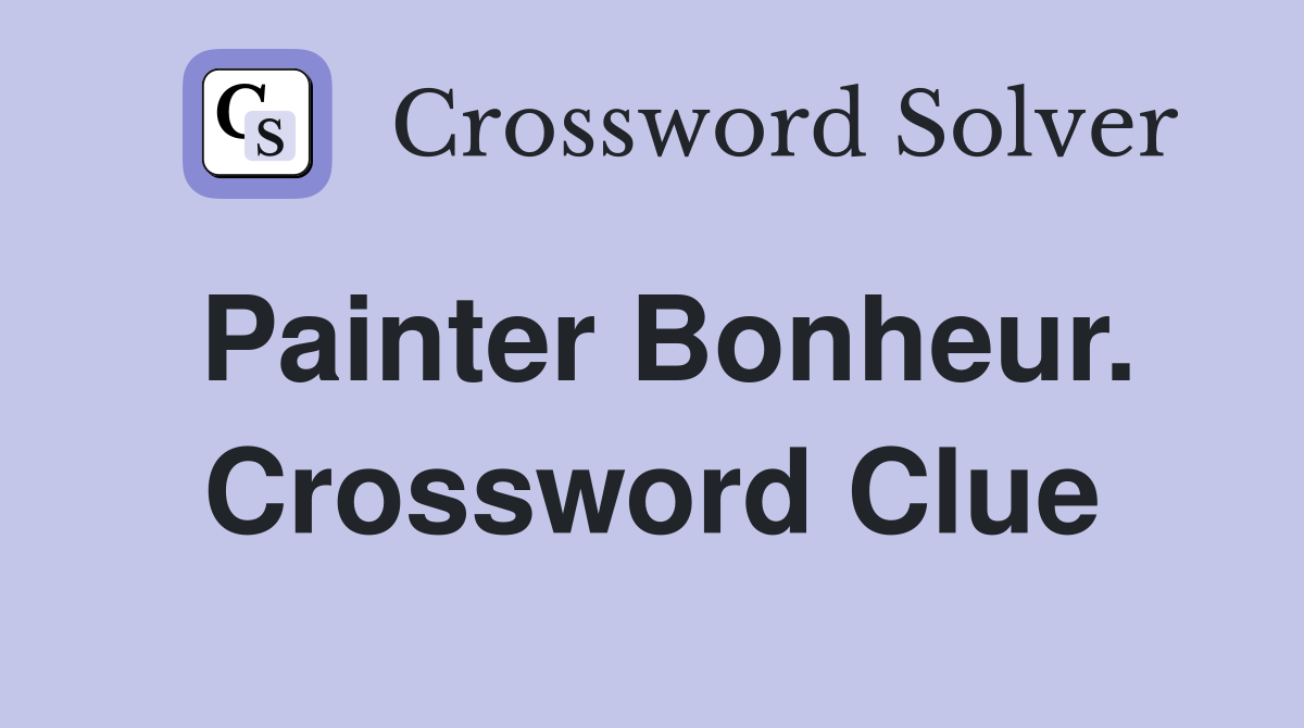 Painter Bonheur. Crossword Clue