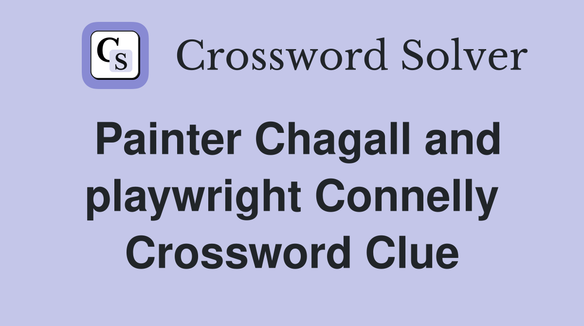 Painter Chagall and playwright Connelly Crossword Clue