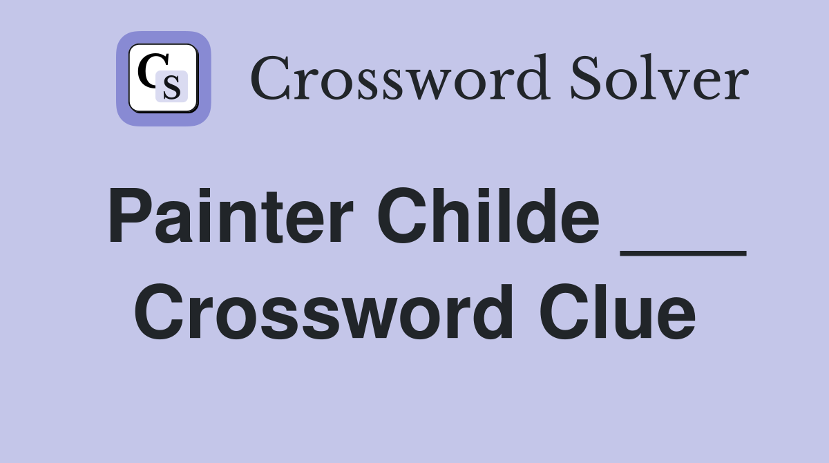 Painter Childe ___ Crossword Clue