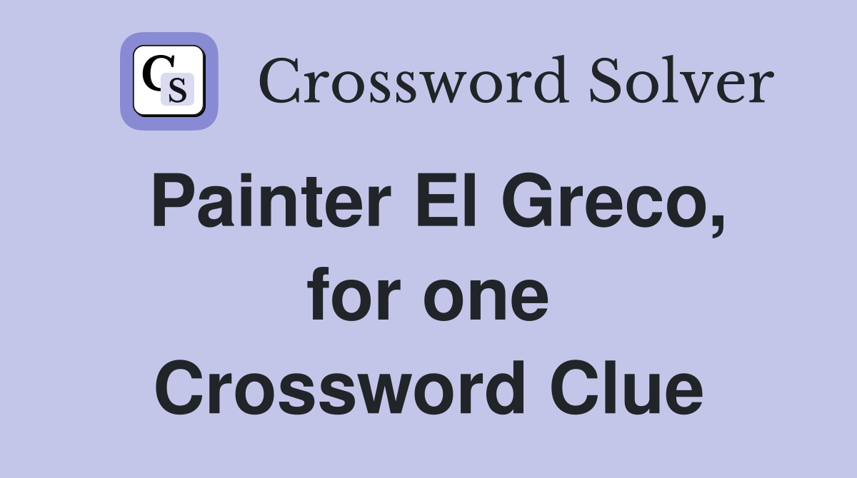 Painter El Greco, for one Crossword Clue