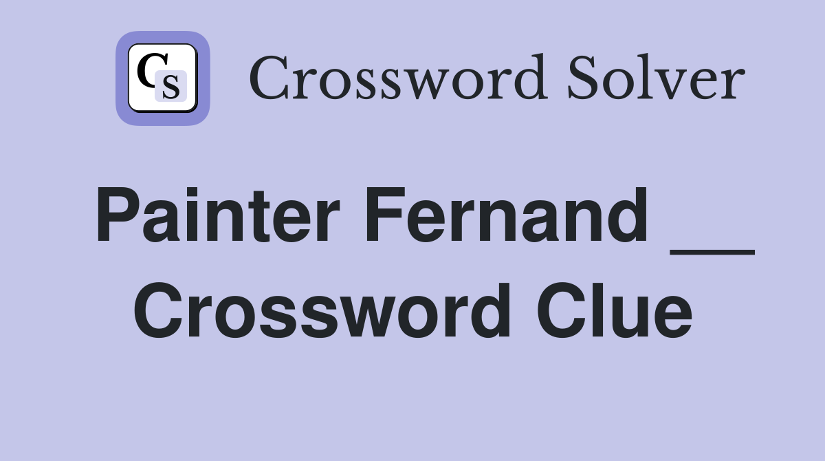 Painter Fernand __ Crossword Clue