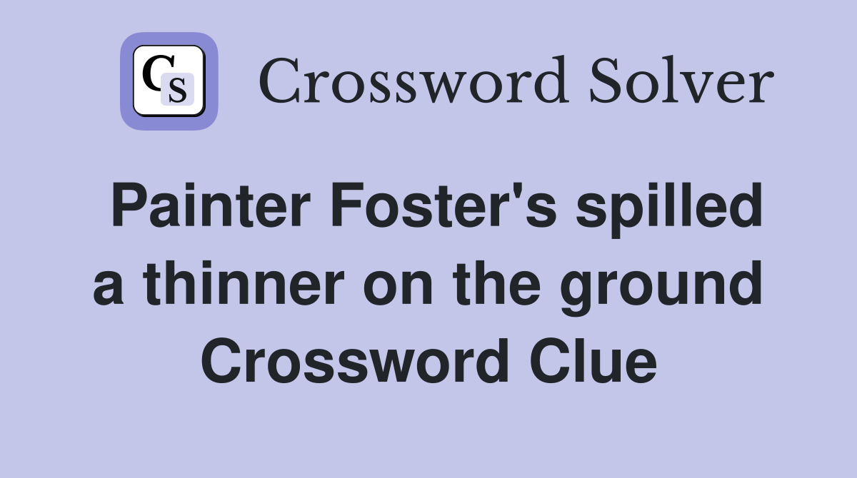 Painter Foster's spilled a thinner on the ground Crossword Clue