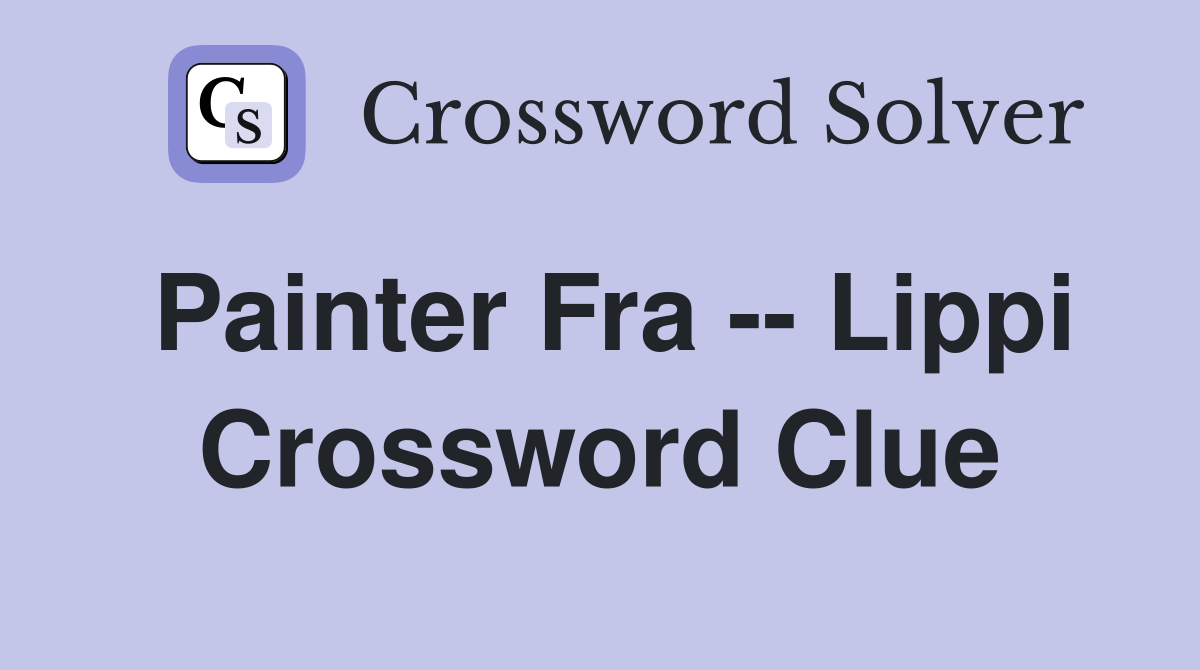 Painter Fra -- Lippi Crossword Clue