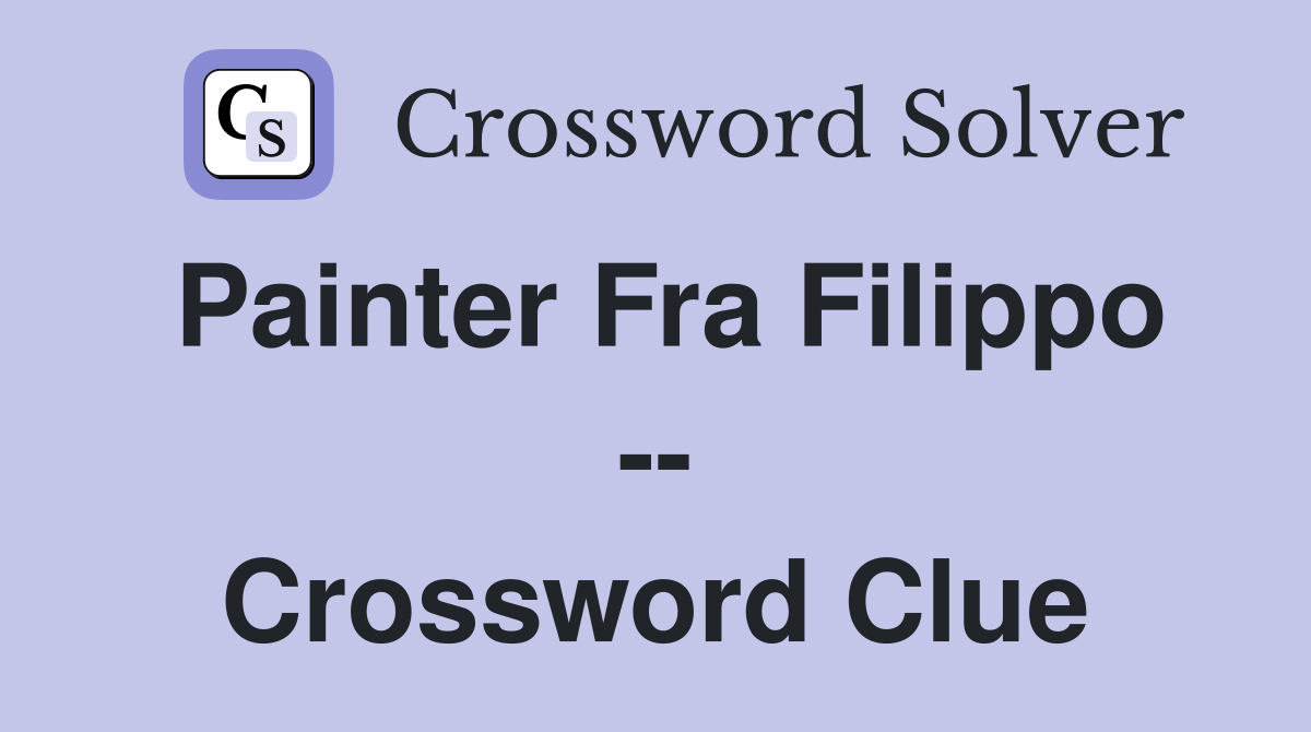 Painter Fra Filippo -- Crossword Clue