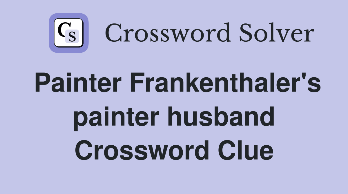 Painter Frankenthaler's painter husband Crossword Clue