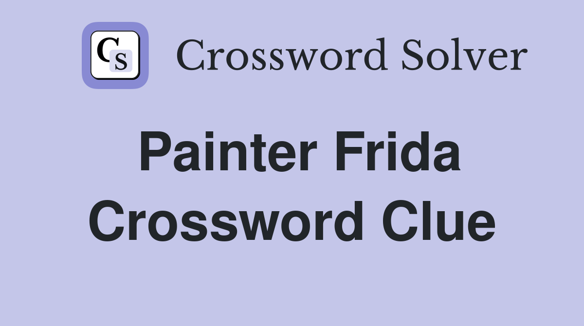 Painter Frida Crossword Clue Answers Crossword Solver