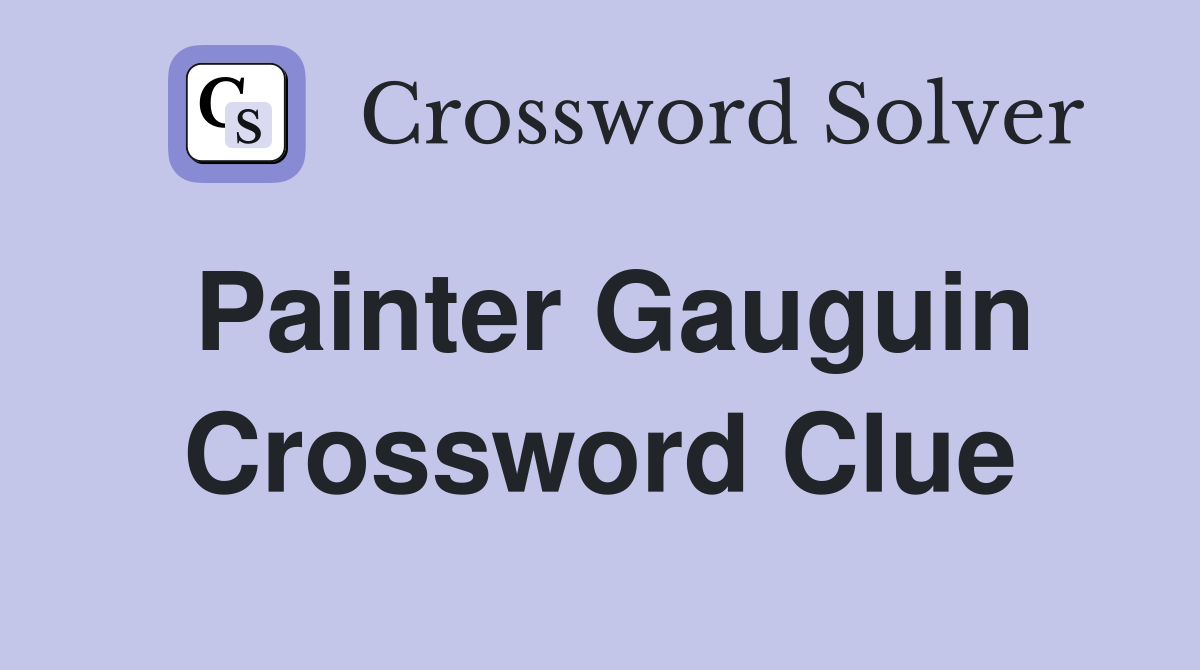 Painter Gauguin Crossword Clue