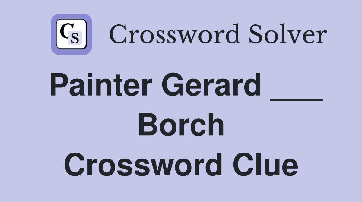 Painter Gerard ___ Borch Crossword Clue