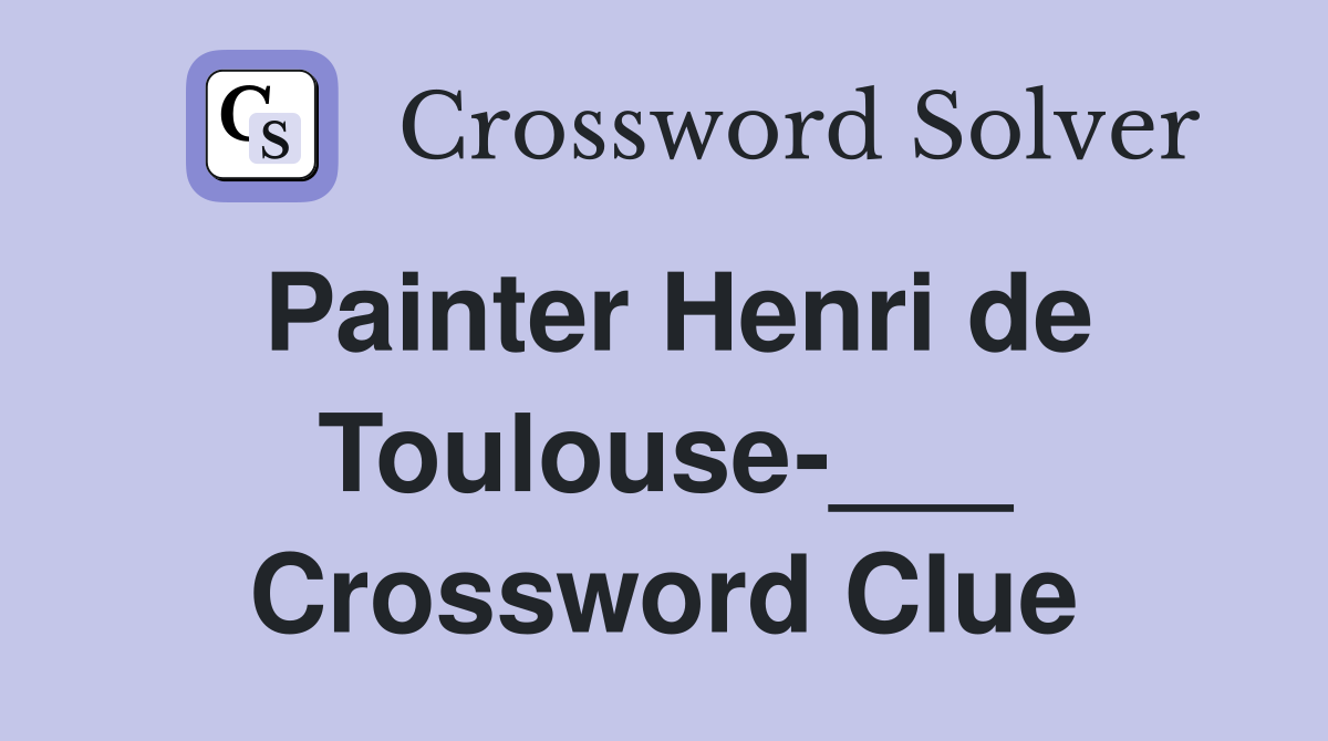 Painter Henri de Toulouse-___ Crossword Clue