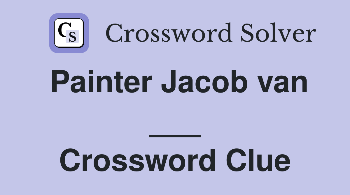 Painter Jacob van ___ Crossword Clue