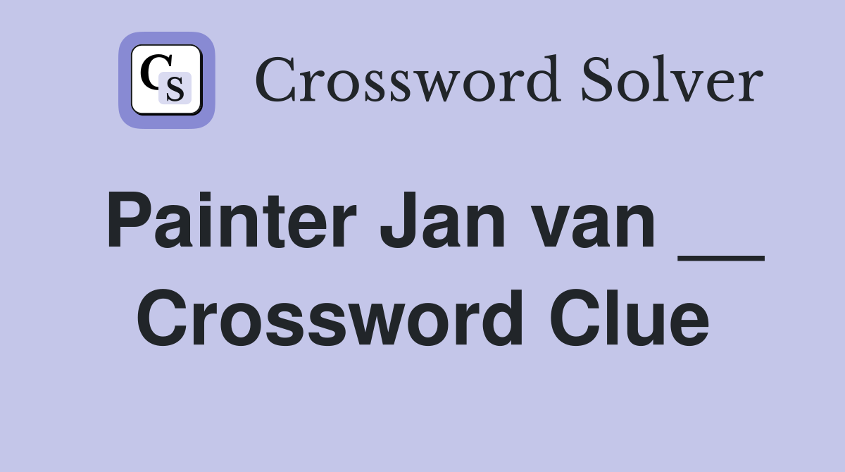 Painter Jan van __ Crossword Clue