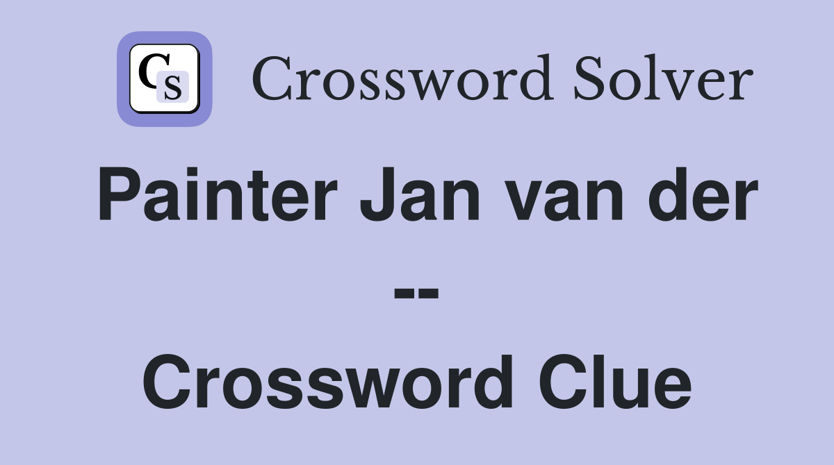 Painter Jan van der -- Crossword Clue
