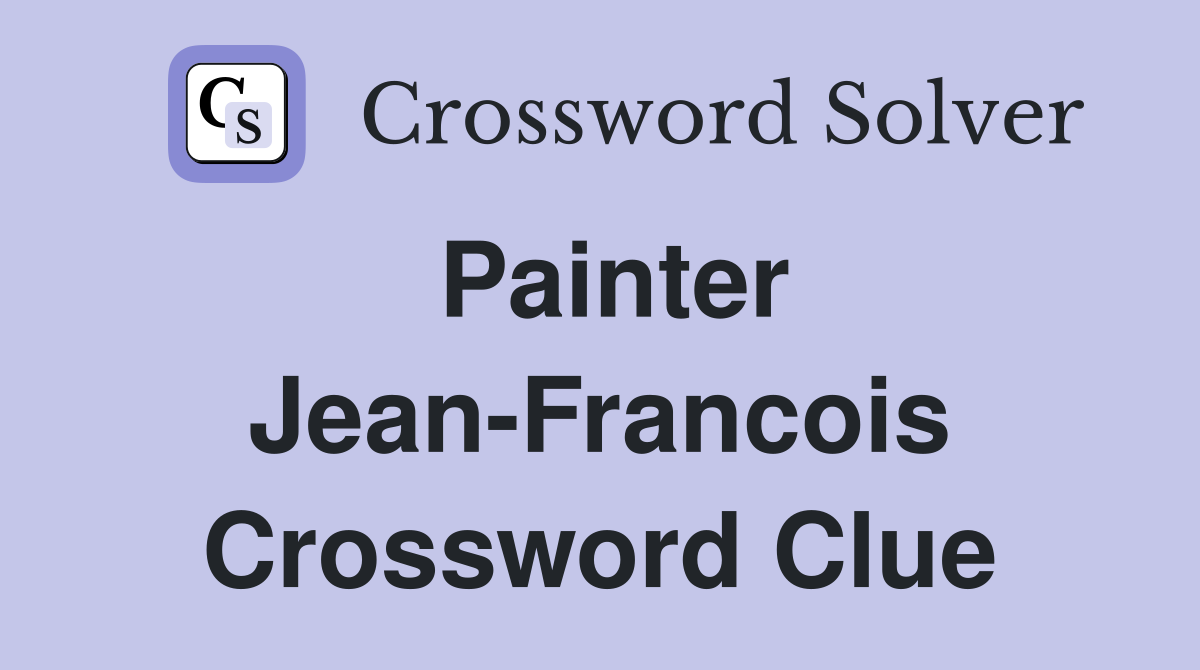 Painter Jean-Francois Crossword Clue