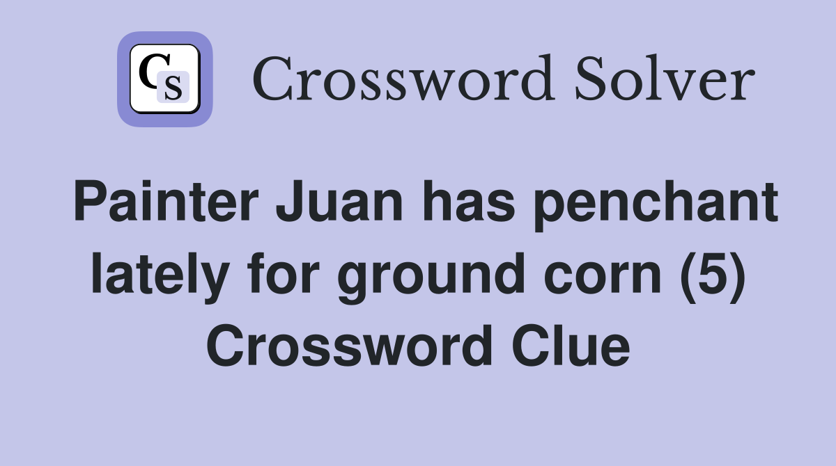 Painter Juan has penchant lately for ground corn (5) Crossword Clue