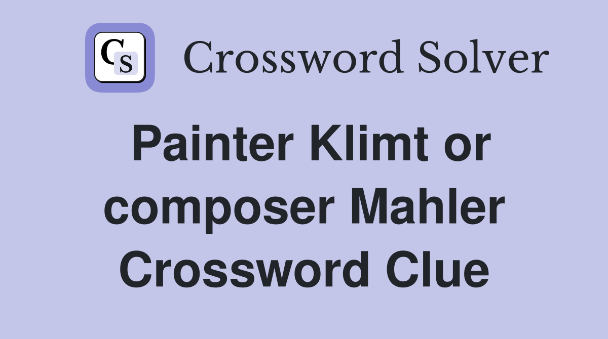 Painter Klimt or composer Mahler Crossword Clue