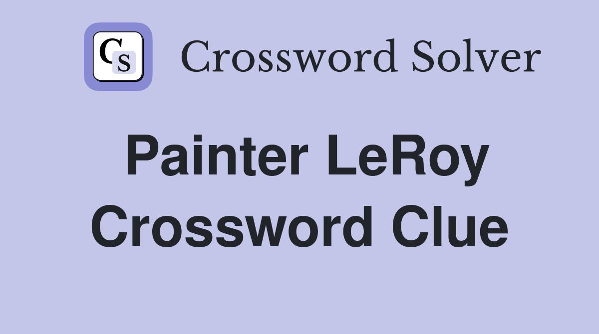 Painter LeRoy Crossword Clue