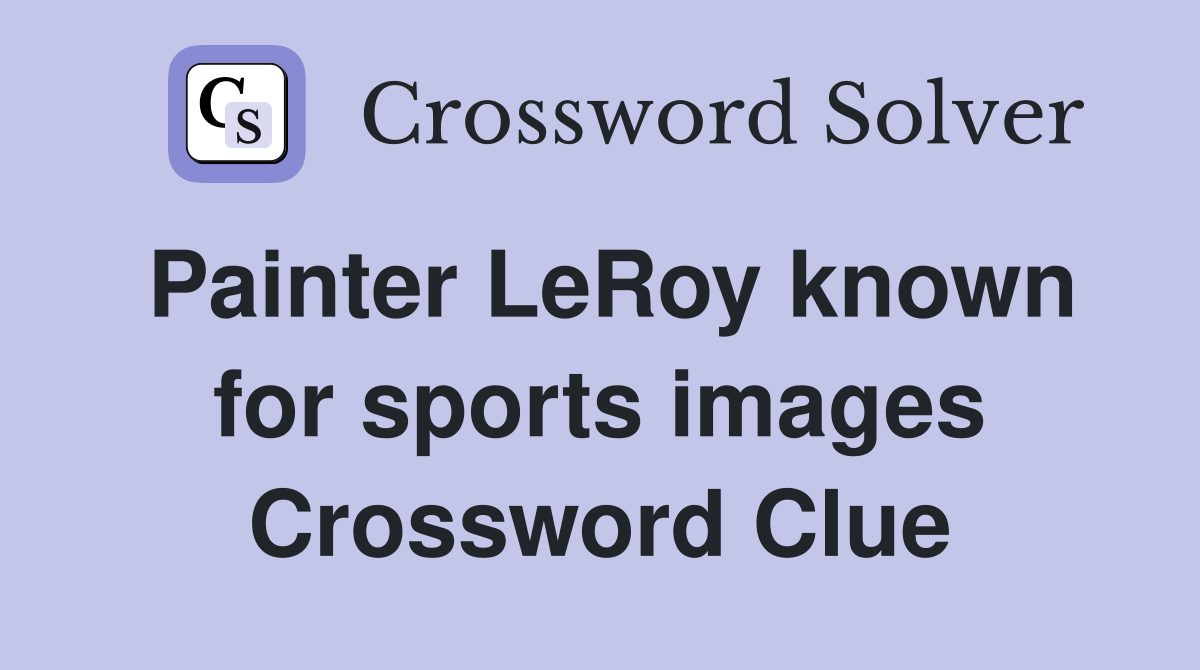 Painter LeRoy known for sports images Crossword Clue