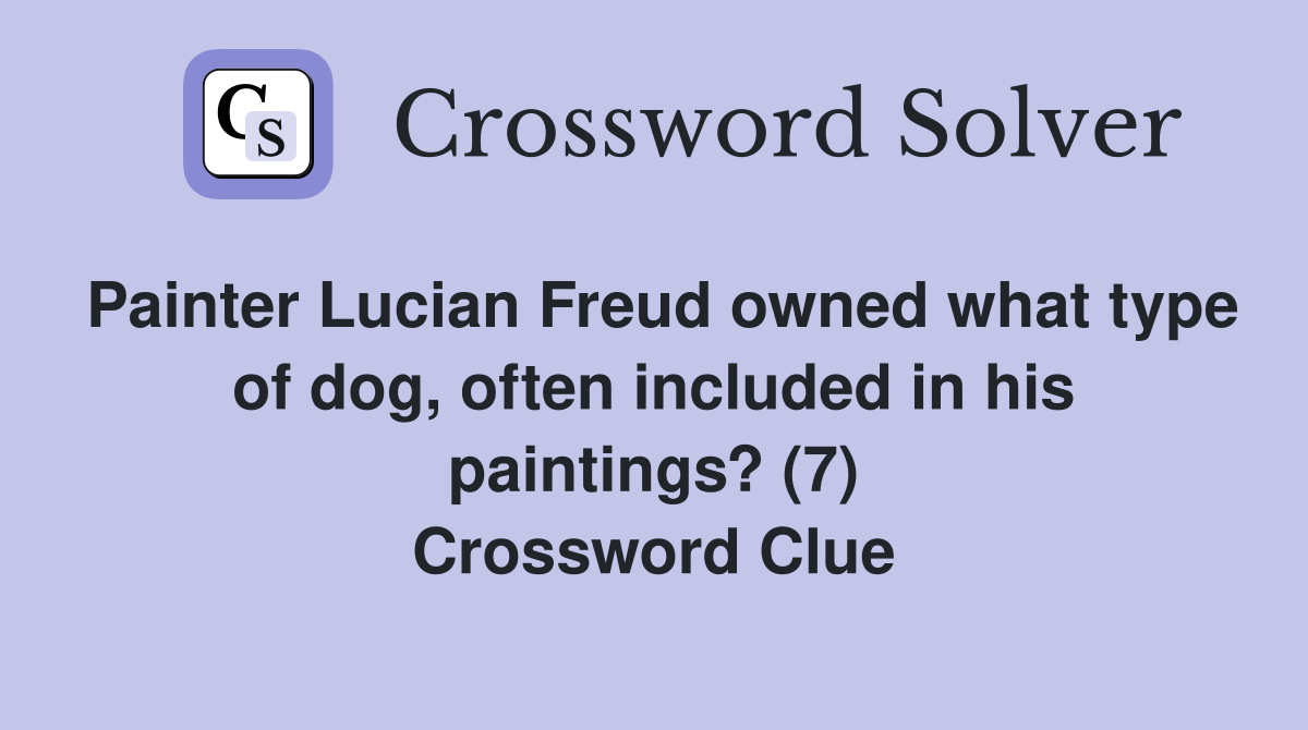 Painter Lucian Freud owned what type of dog, often included in his paintings? (7) Crossword Clue