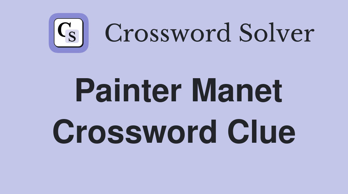 Painter Manet Crossword Clue