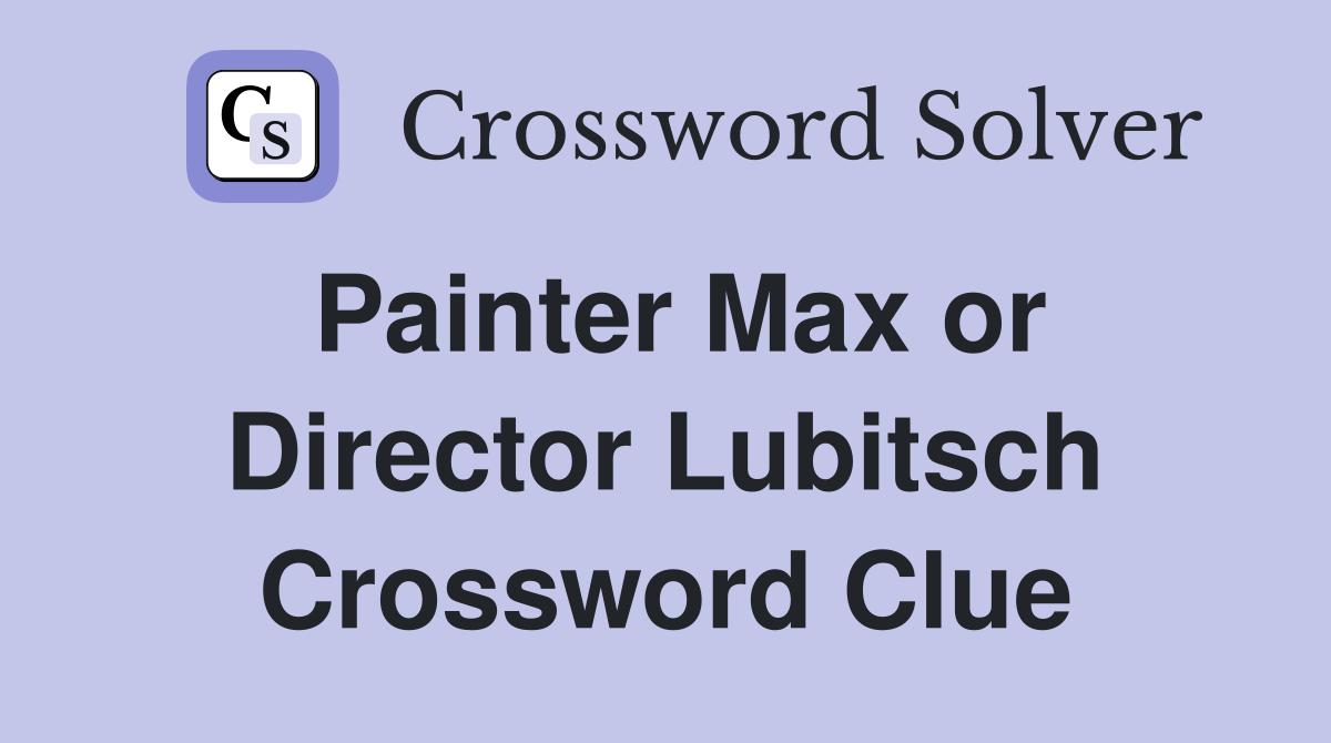 Painter Max or Director Lubitsch Crossword Clue