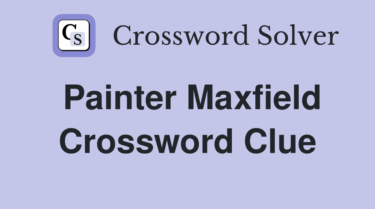 Painter Maxfield Crossword Clue