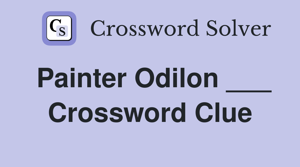 Painter Odilon ___ Crossword Clue