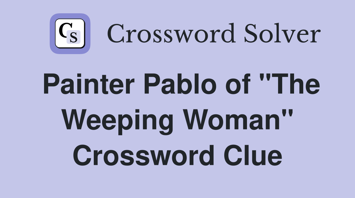 Painter Pablo of "The Weeping Woman" Crossword Clue