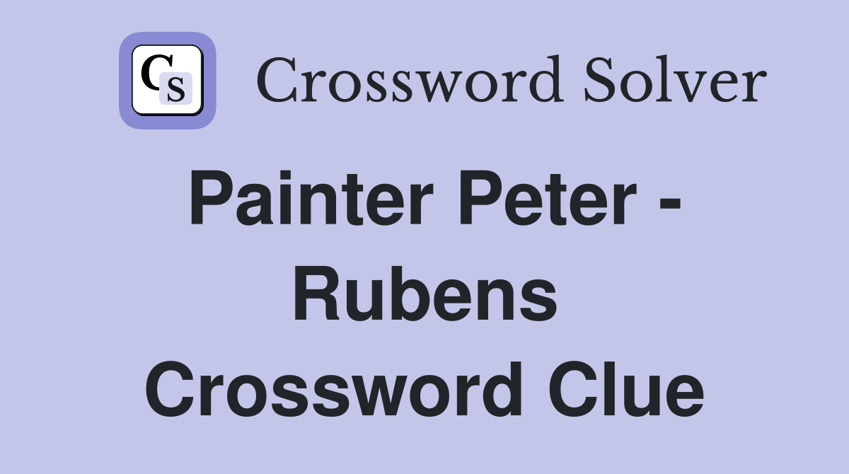 Painter Peter - Rubens Crossword Clue