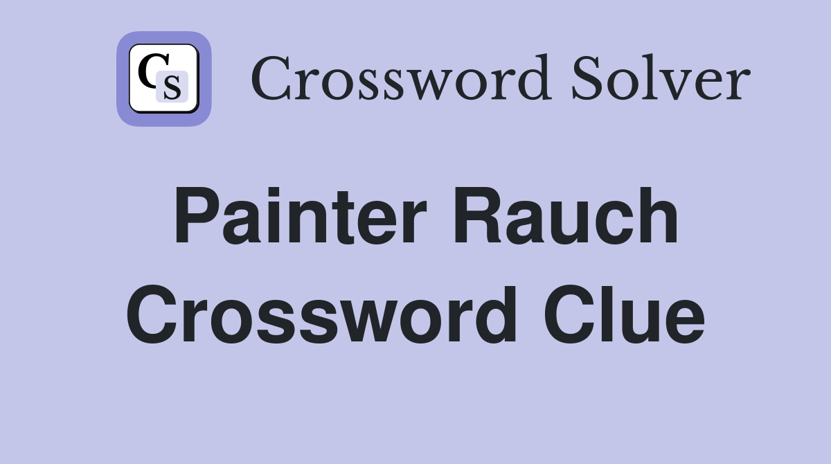 Painter Rauch Crossword Clue