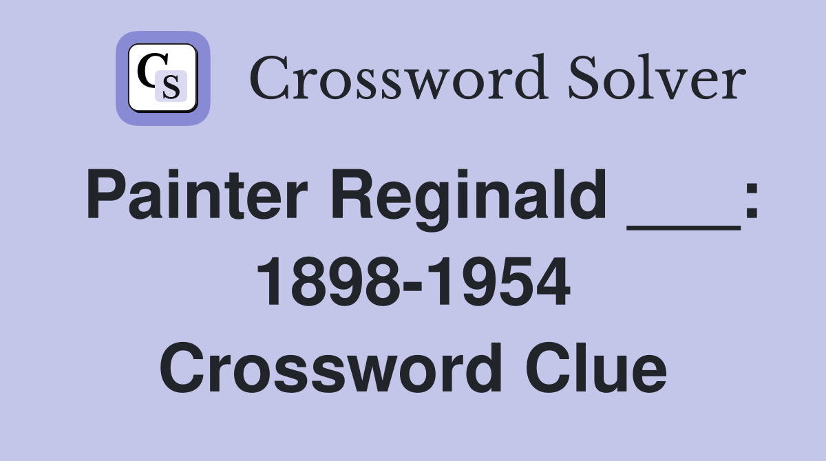 Painter Reginald ___: 1898-1954 Crossword Clue