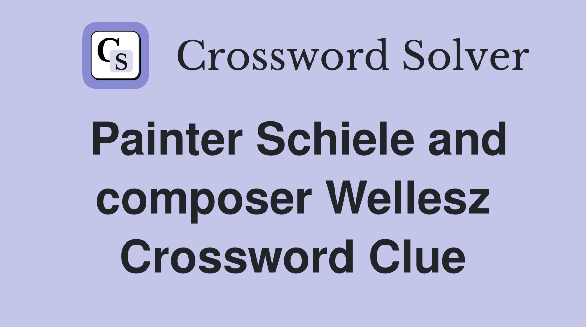 Painter Schiele and composer Wellesz Crossword Clue
