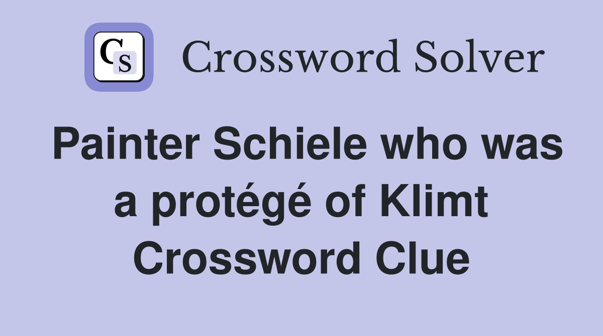 Painter Schiele who was a protégé of Klimt Crossword Clue