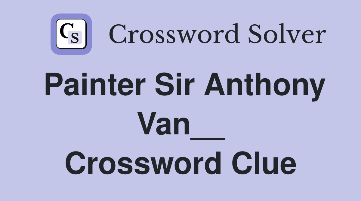 Painter Sir Anthony Van__ Crossword Clue
