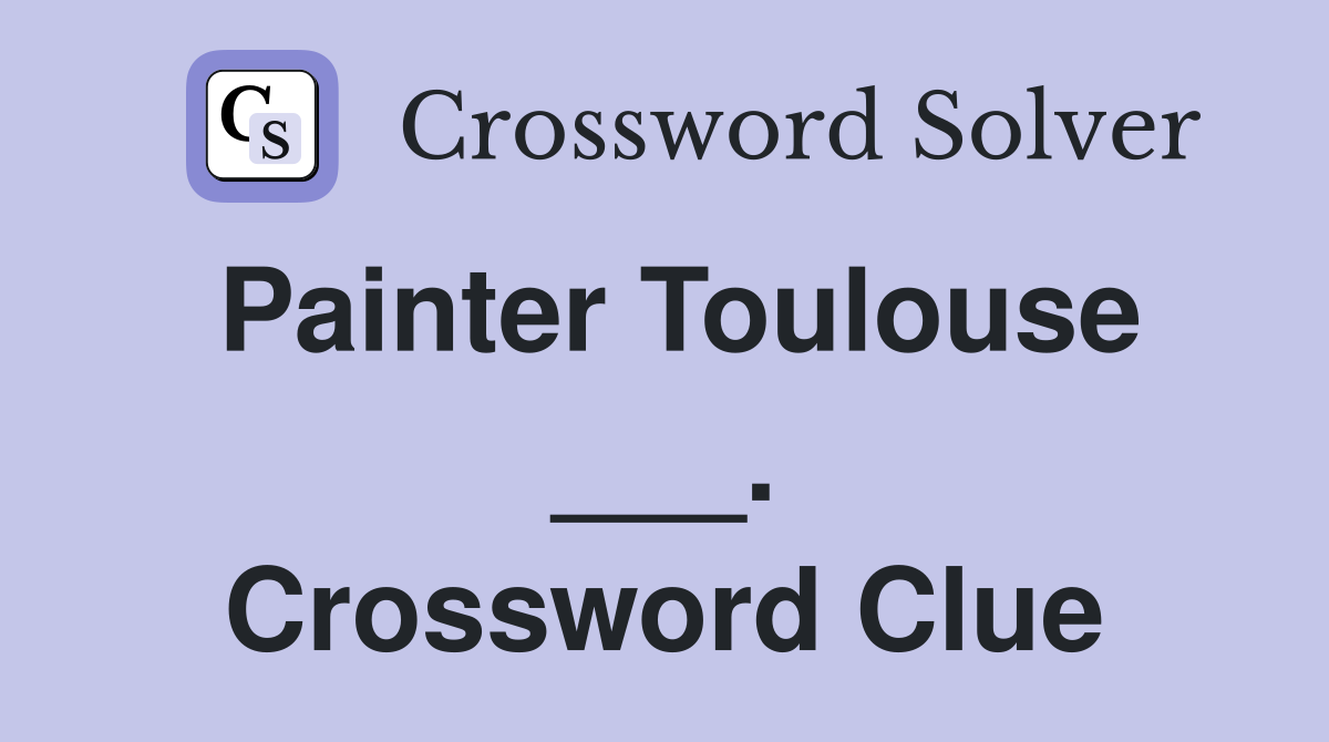 Painter Toulouse ___. Crossword Clue