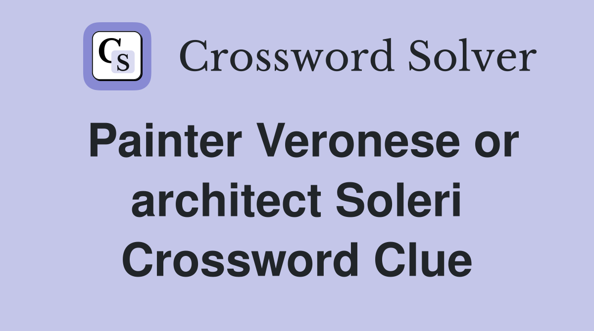 Painter Veronese or architect Soleri Crossword Clue