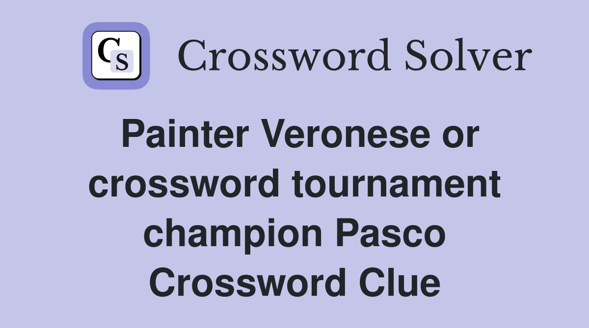 Painter Veronese or crossword tournament champion Pasco Crossword Clue