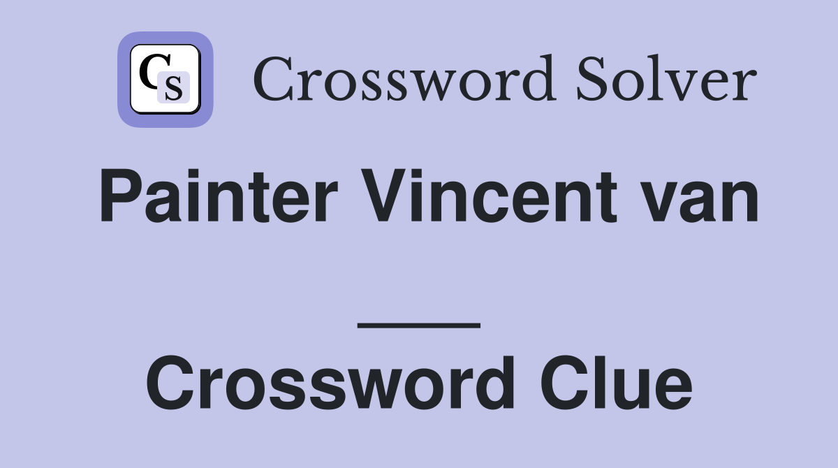 Painter Vincent van ___ Crossword Clue