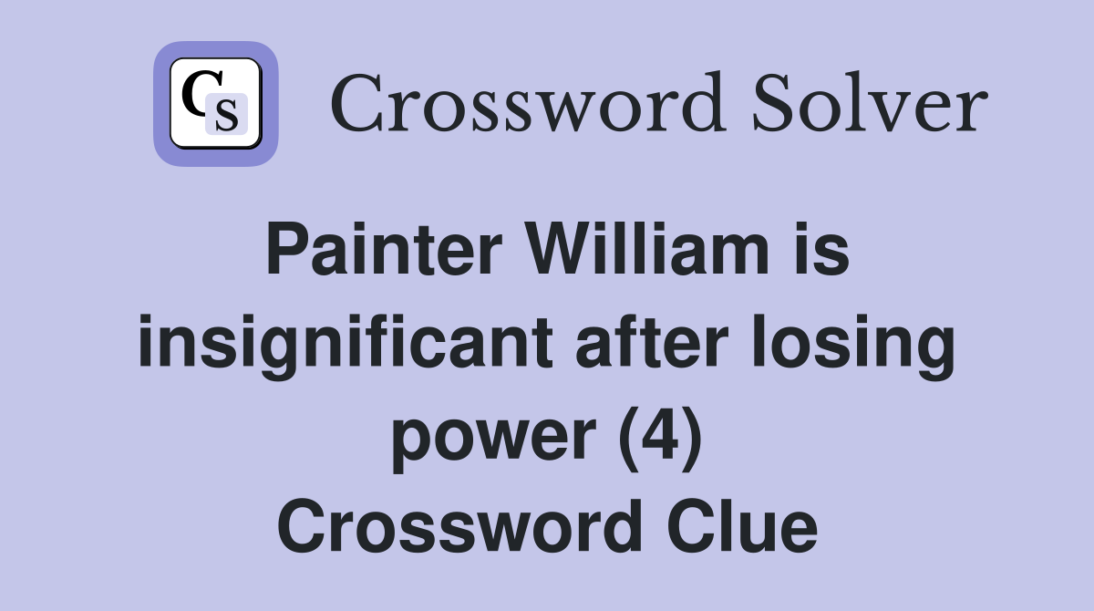 Painter William is insignificant after losing power (4) Crossword Clue