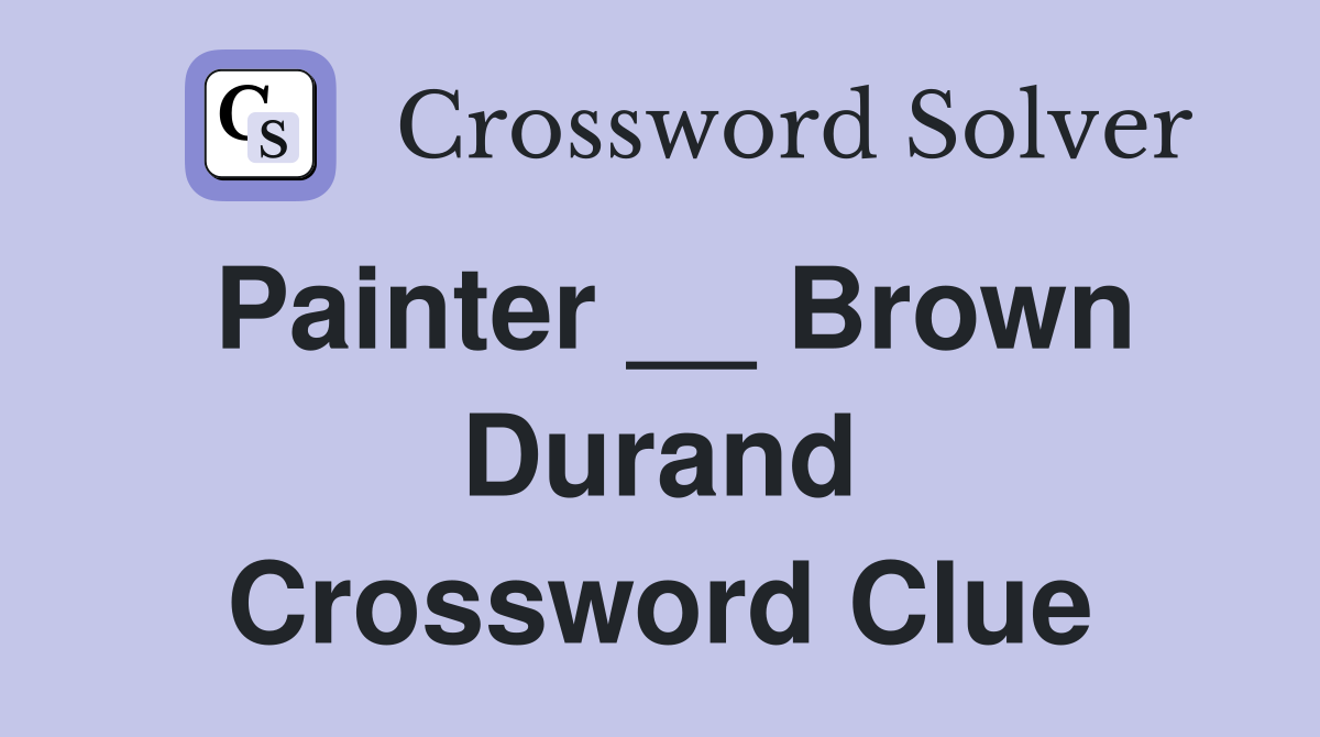 Painter __ Brown Durand Crossword Clue