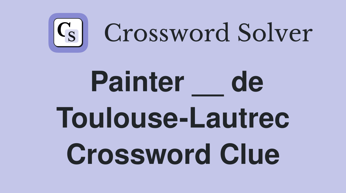 Painter __ de Toulouse-Lautrec Crossword Clue