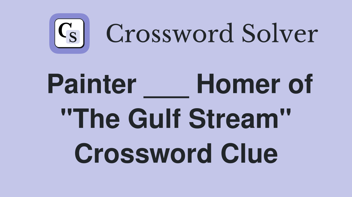 Painter ___ Homer of "The Gulf Stream" Crossword Clue