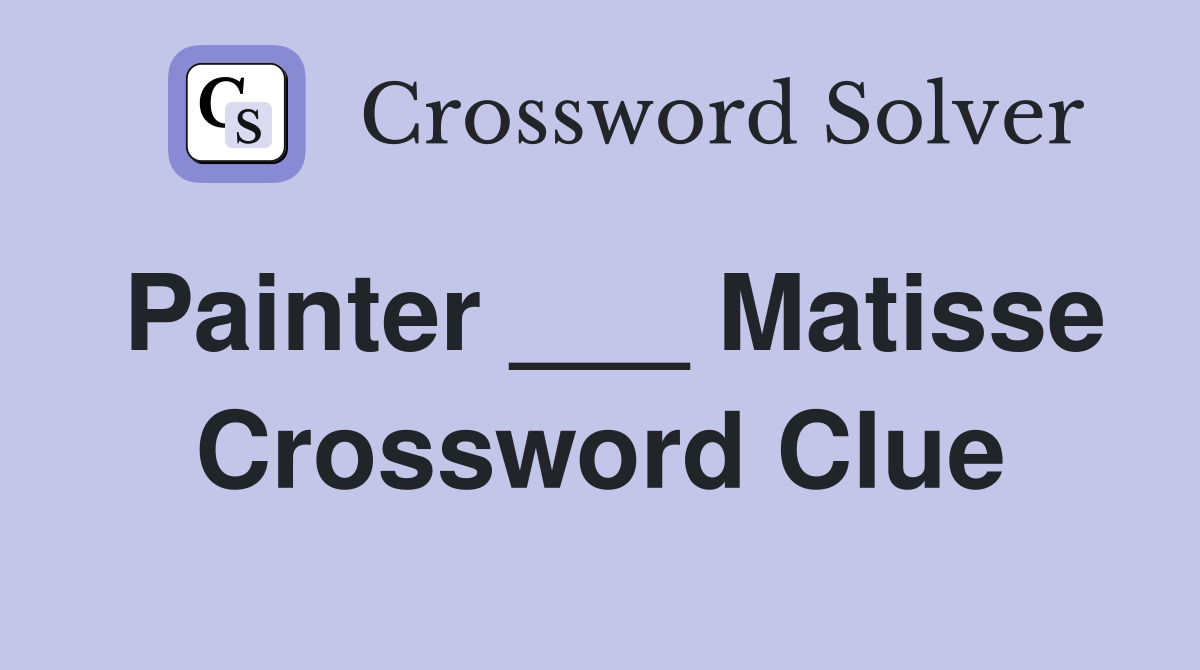 Painter ___ Matisse Crossword Clue