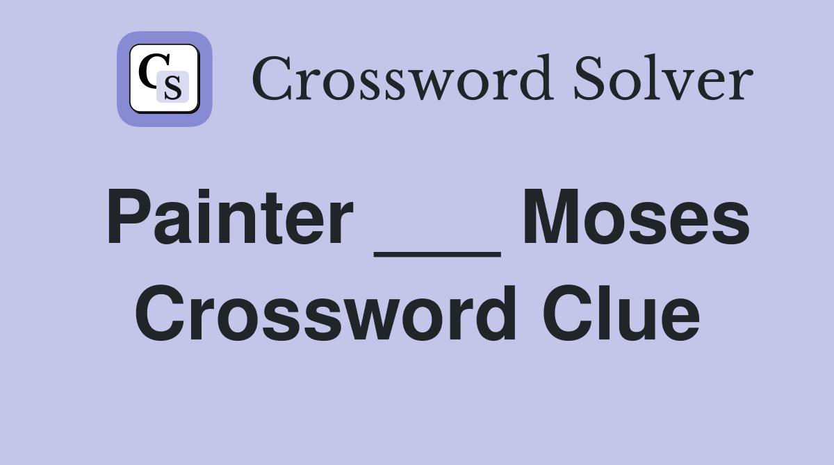 Painter ___ Moses Crossword Clue