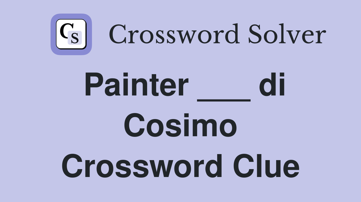 Painter ___ di Cosimo Crossword Clue