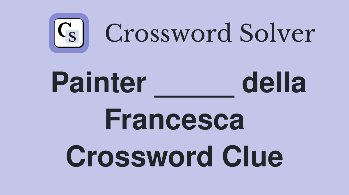 Painter _____ della Francesca Crossword Clue
