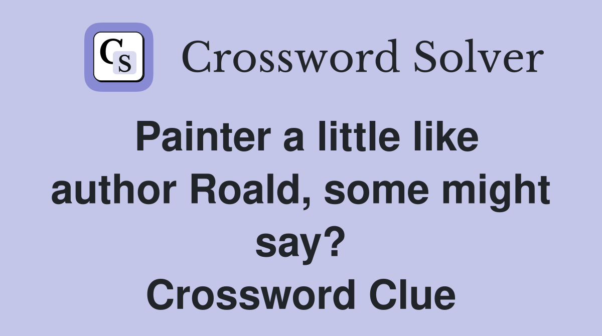 Painter a little like author Roald, some might say? Crossword Clue