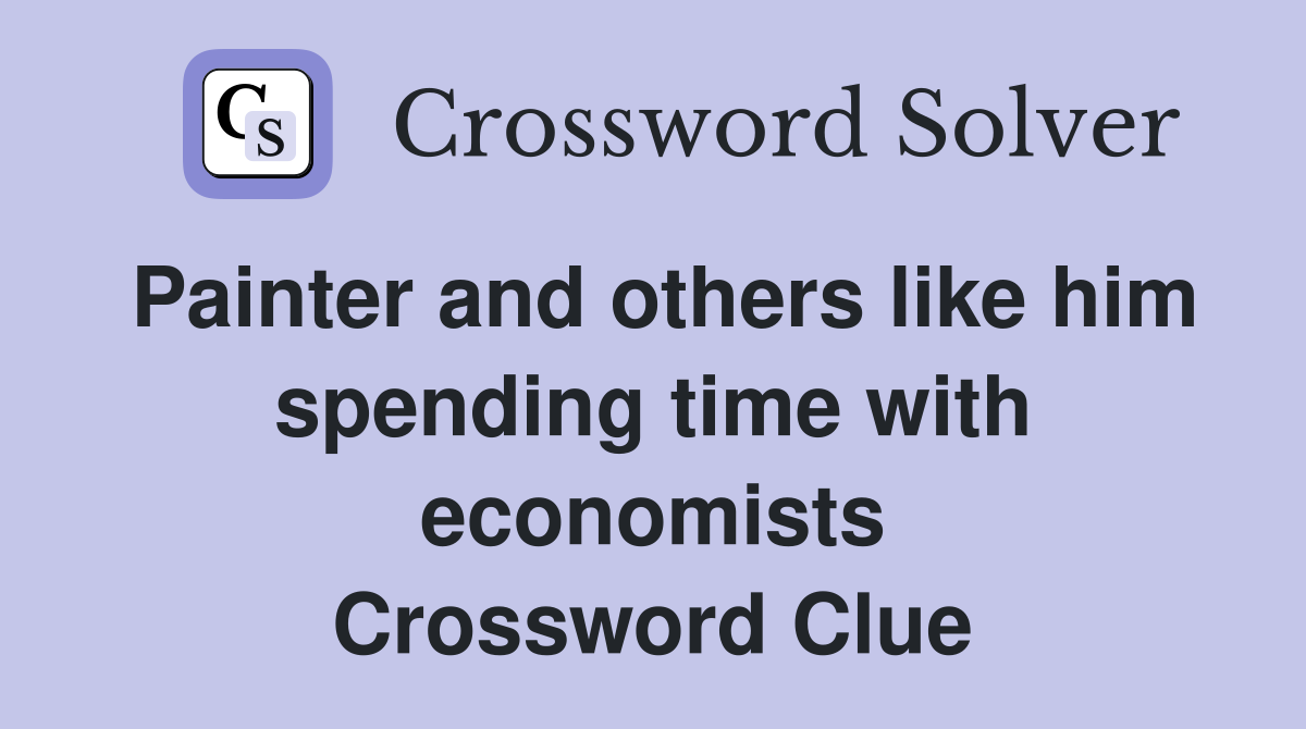 Painter and others like him spending time with economists Crossword Clue