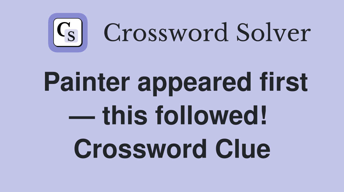 Painter appeared first — this followed!  Crossword Clue