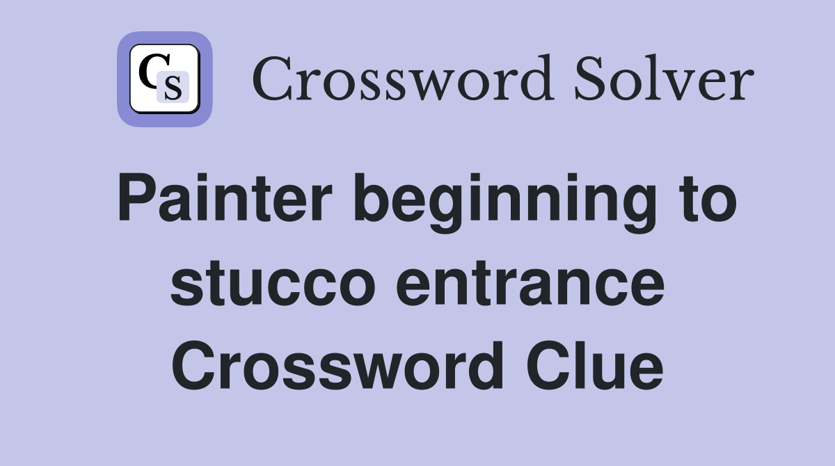 Painter beginning to stucco entrance Crossword Clue