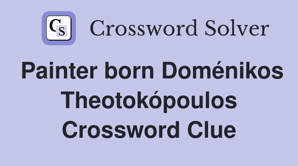 Painter born Doménikos Theotokópoulos Crossword Clue